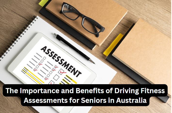 The Importance and Benefits of Driving Fitness Assessments for Seniors in Australia